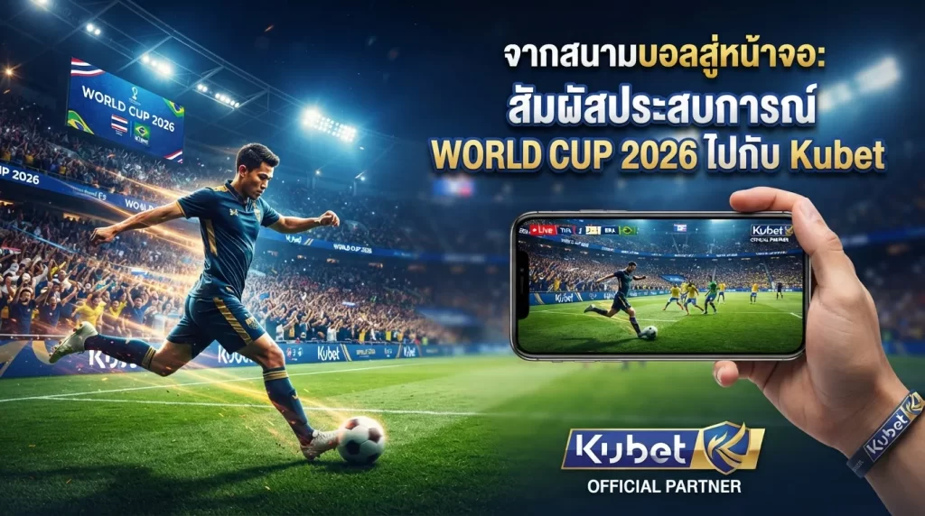 จากสนามบอลสู่หน้าจอ: สัมผัสประสบการณ์ World Cup 2026 ไปกับ Kubet